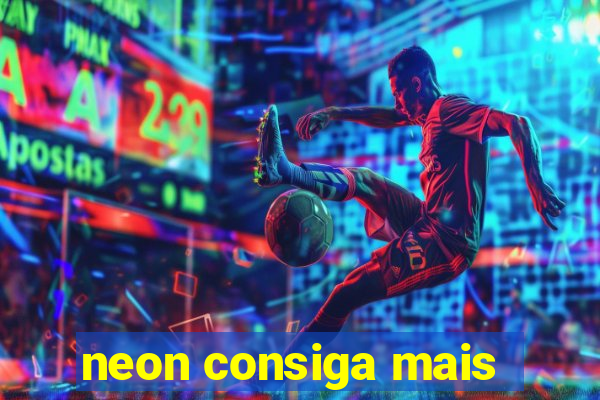 neon consiga mais